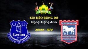 Soi Kèo Everton vs Ipswich | 21h00 Ngày 19/09 - Ngoại Hạng Anh