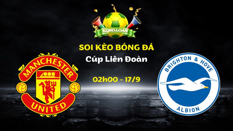 Soi Kèo Man United vs Brighton | 02h00 Ngày 17/09 - Cúp Liên Đoàn