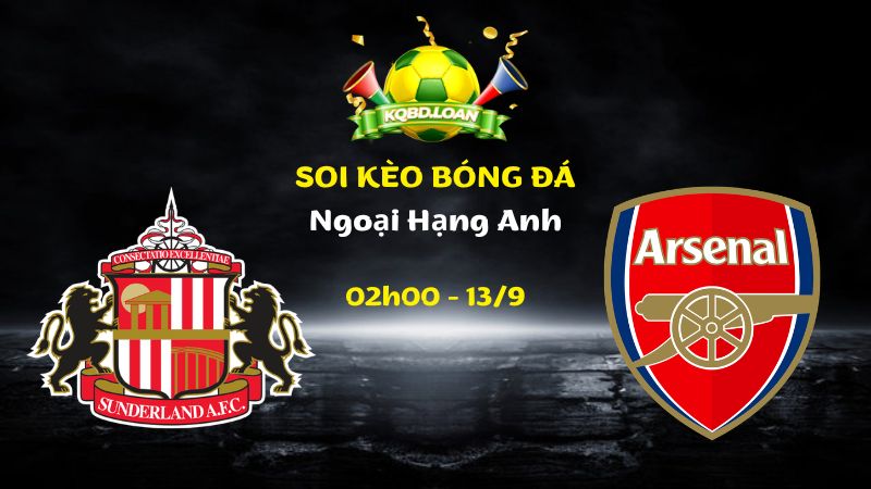 Soi Kèo Sunderland vs Arsenal | 02h00 Ngày 13/09 - Ngoại Hạng Anh